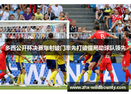 多西公开杯决赛爆射破门率先打破僵局助球队领先 多西公开杯决赛爆射破门率先打破僵局助球队领先